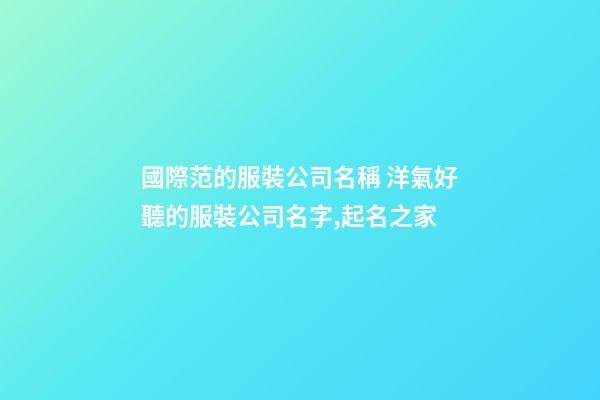 國際范的服裝公司名稱 洋氣好聽的服裝公司名字,起名之家